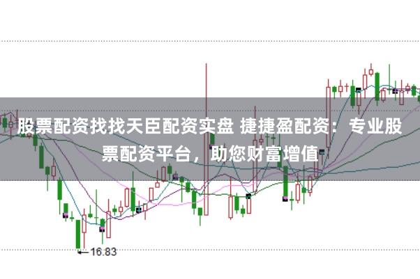 股票配资找找天臣配资实盘 捷捷盈配资：专业股票配资平台，助您财富增值
