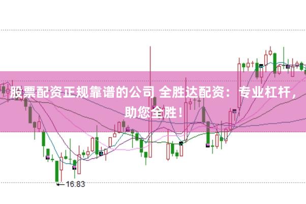 股票配资正规靠谱的公司 全胜达配资：专业杠杆，助您全胜！