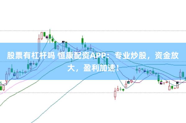 股票有杠杆吗 恒康配资APP：专业炒股，资金放大，盈利加速！