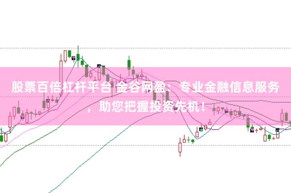股票百倍杠杆平台 金谷网盈：专业金融信息服务，助您把握投资先机！