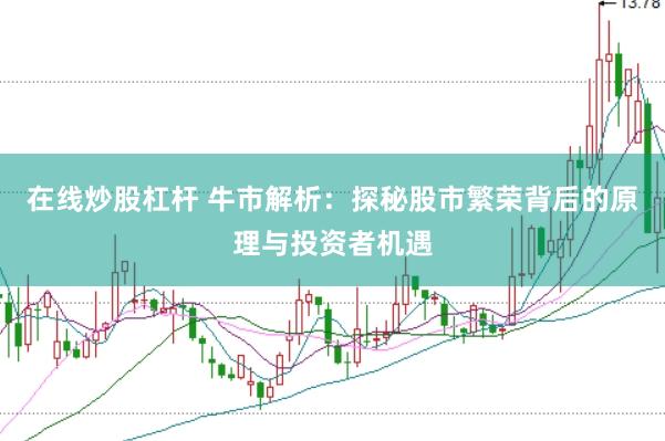 在线炒股杠杆 牛市解析：探秘股市繁荣背后的原理与投资者机遇
