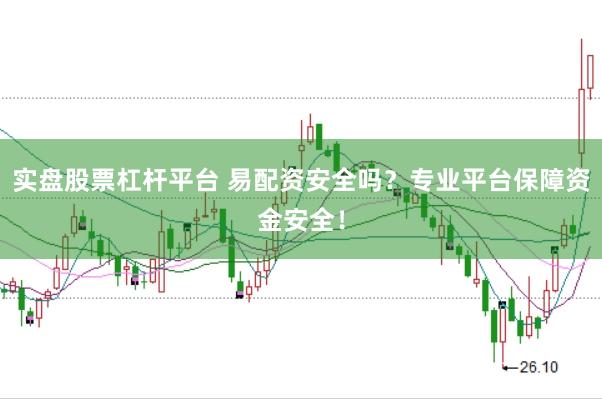 实盘股票杠杆平台 易配资安全吗？专业平台保障资金安全！
