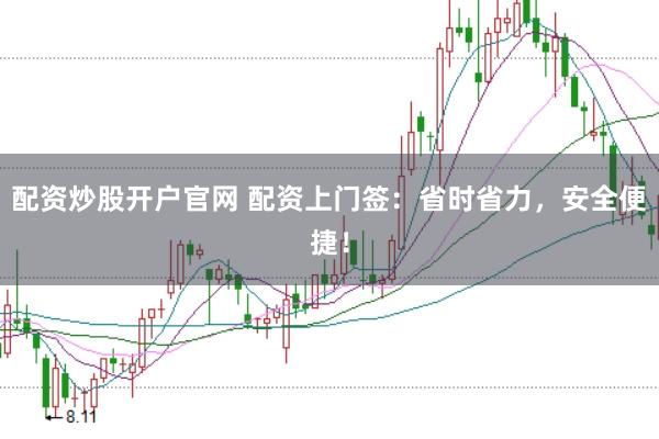 配资炒股开户官网 配资上门签:省时省力,安全便捷!