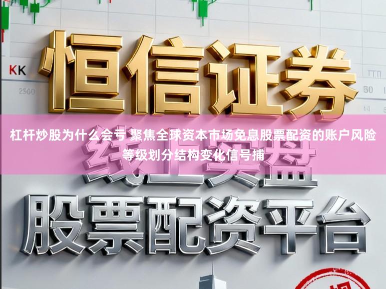 杠杆炒股为什么会亏 聚焦全球资本市场免息股票配资的账户风险等级划分结构变化信号捕