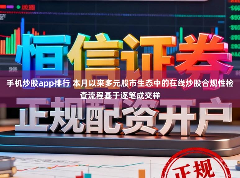 手机炒股app排行 本月以来多元股市生态中的在线炒股合规性检查流程基于逐笔成交样