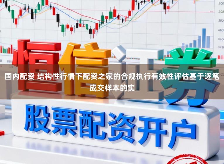 国内配资 结构性行情下配资之家的合规执行有效性评估基于逐笔成交样本的实