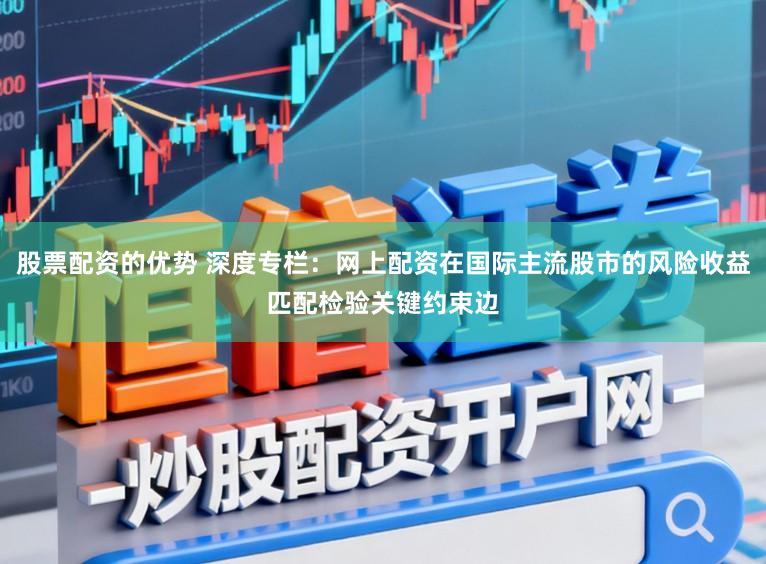 股票配资的优势 深度专栏：网上配资在国际主流股市的风险收益匹配检验关键约束边