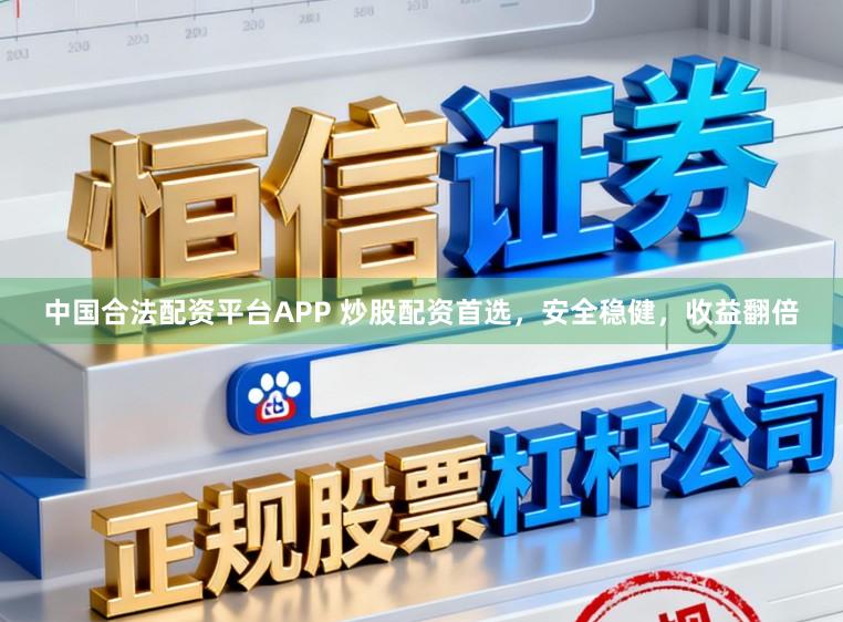 中国合法配资平台APP 炒股配资首选，安全稳健，收益翻倍