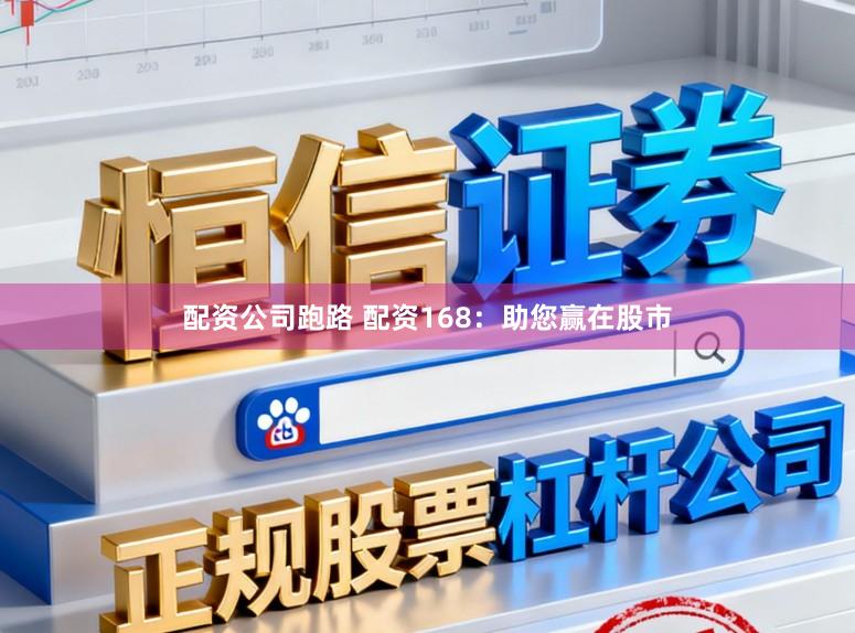 配资公司跑路 配资168：助您赢在股市