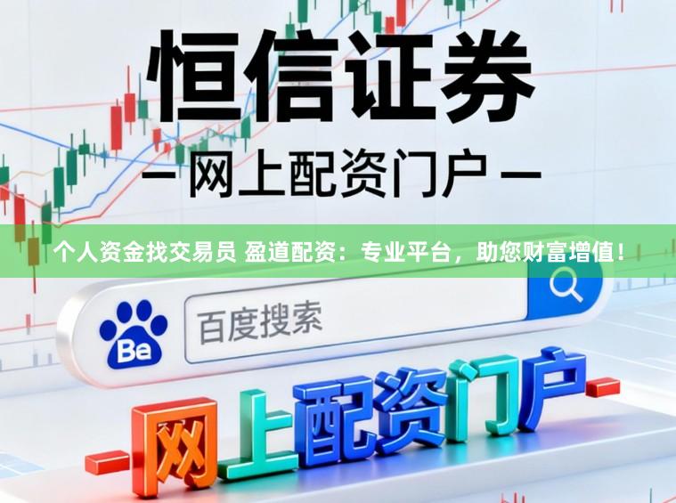 个人资金找交易员 盈道配资：专业平台，助您财富增值！