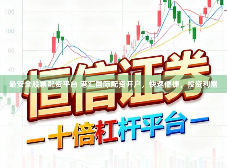 最安全股票配资平台 港汇国际配资开户,快速便捷,投资利器