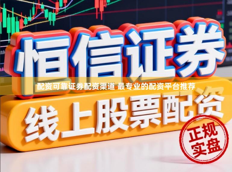 配资可靠证券配资渠道 最专业的配资平台推荐