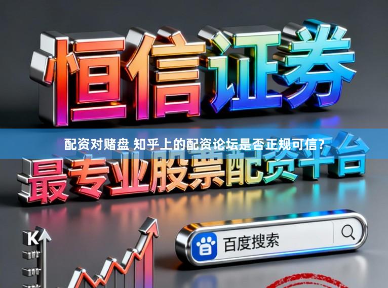 配资对赌盘 知乎上的配资论坛是否正规可信?