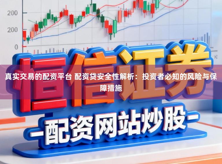 真实交易的配资平台 配资贷安全性解析：投资者必知的风险与保障措施