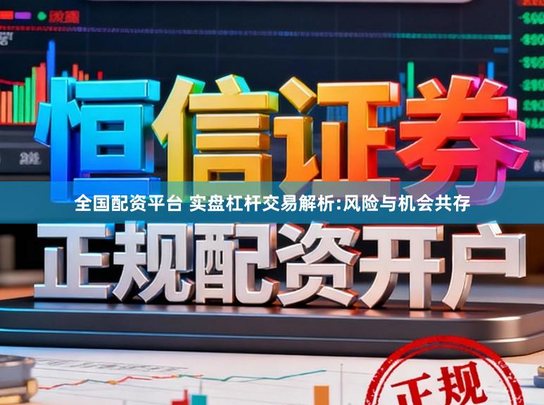 全国配资平台 实盘杠杆交易解析:风险与机会共存