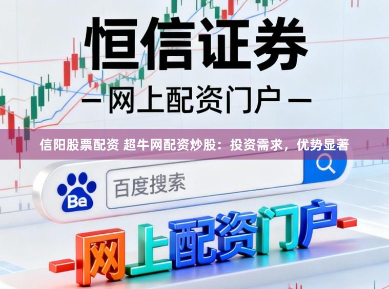 信阳股票配资 超牛网配资炒股：投资需求，优势显著