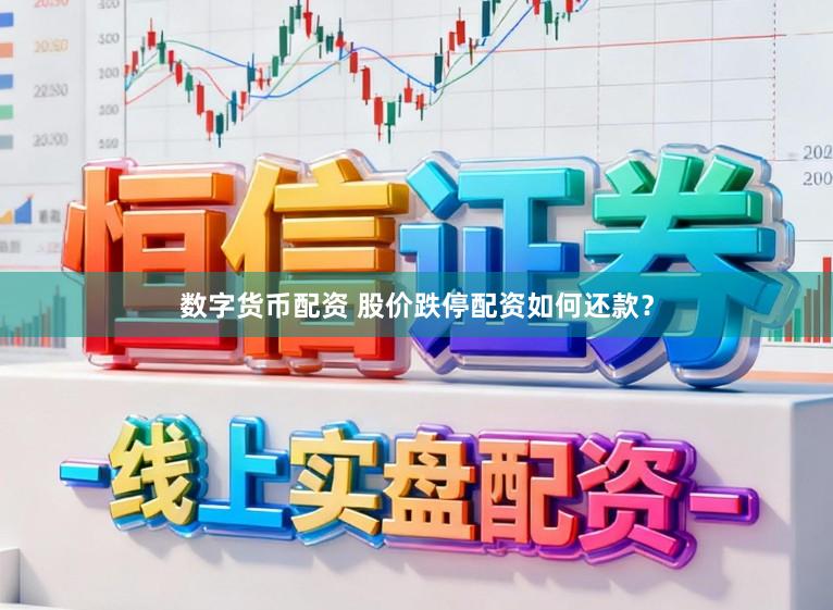 数字货币配资 股价跌停配资如何还款？