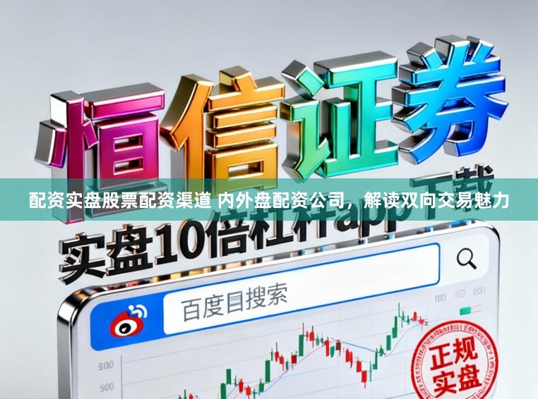 配资实盘股票配资渠道 内外盘配资公司，解读双向交易魅力