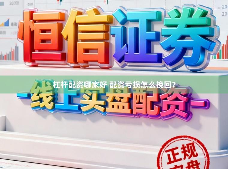 杠杆配资哪家好 配资亏损怎么挽回？