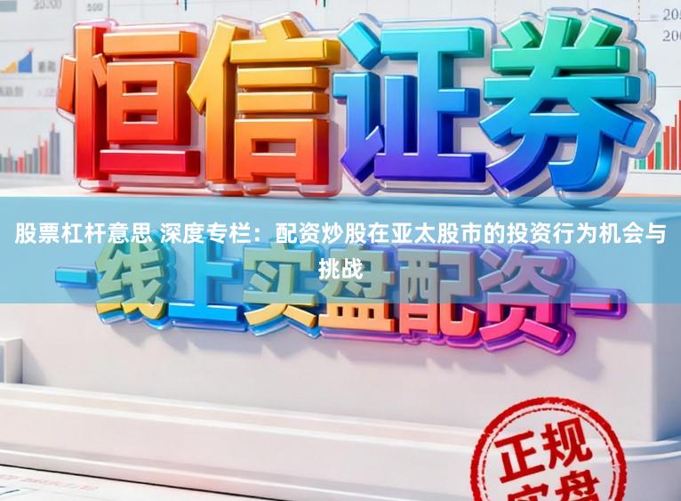股票杠杆意思 深度专栏：配资炒股在亚太股市的投资行为机会与挑战